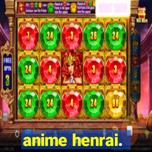 anime henrai.